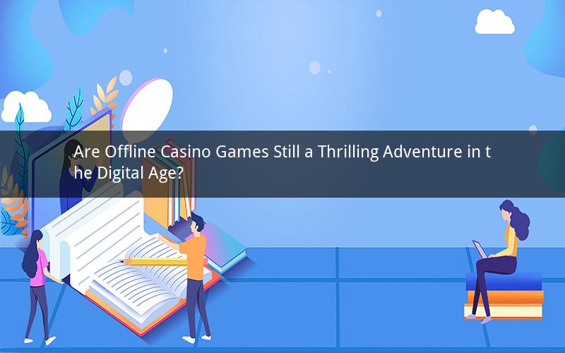 Are Offline Casino Games Still a Thrilling Adventure in the Digital Age?