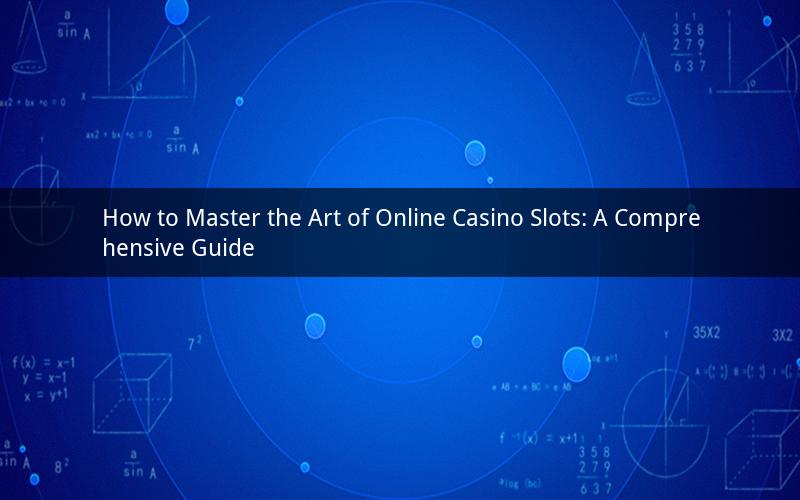 How to Master the Art of Online Casino Slots: A Comprehensive Guide