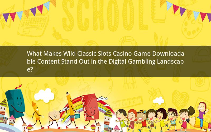 What Makes Wild Classic Slots Casino Game Downloadable Content Stand Out in the Digital Gambling Landscape?