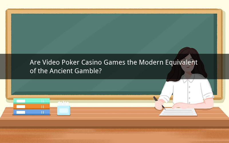 Are Video Poker Casino Games the Modern Equivalent of the Ancient Gamble?