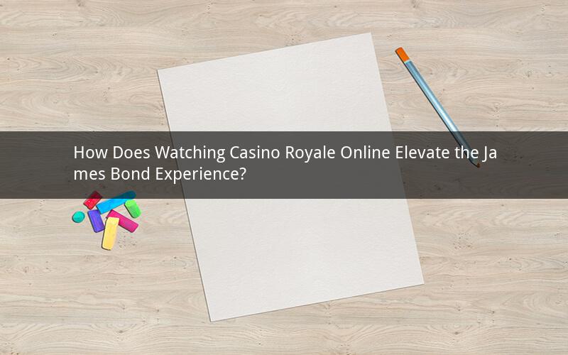 How Does Watching Casino Royale Online Elevate the James Bond Experience?