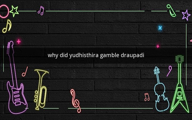 why did yudhisthira gamble draupadi