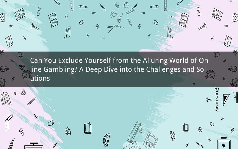Can You Exclude Yourself from the Alluring World of Online Gambling? A Deep Dive into the Challenges and Solutions