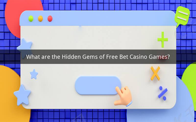 What are the Hidden Gems of Free Bet Casino Games?