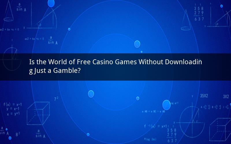 Is the World of Free Casino Games Without Downloading Just a Gamble?