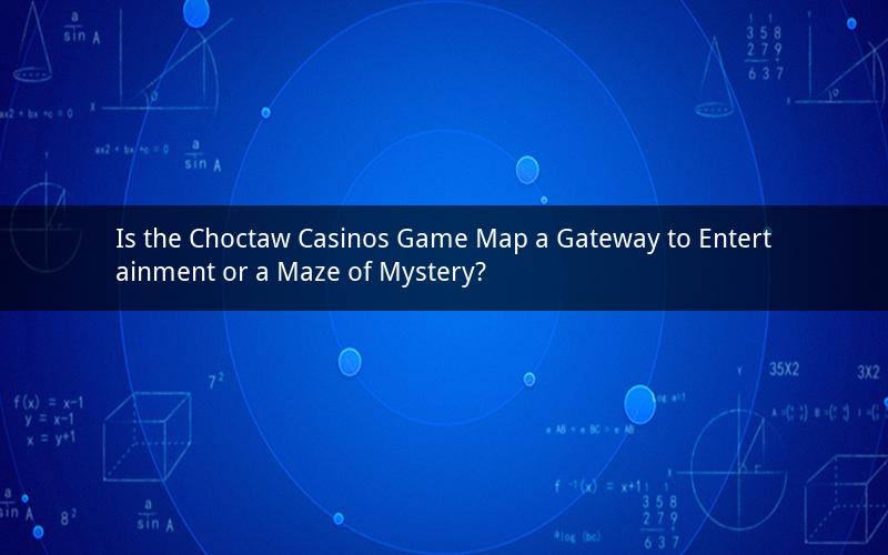 Is the Choctaw Casinos Game Map a Gateway to Entertainment or a Maze of Mystery?