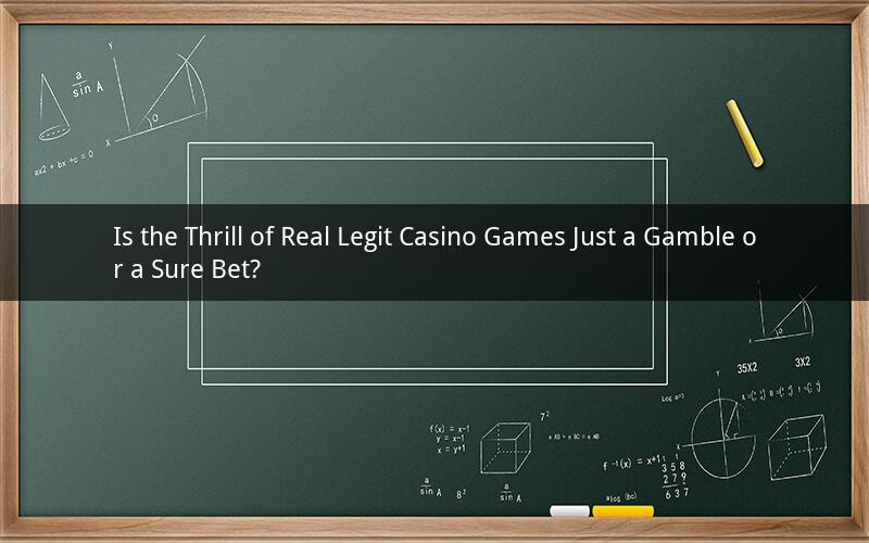 Is the Thrill of Real Legit Casino Games Just a Gamble or a Sure Bet?