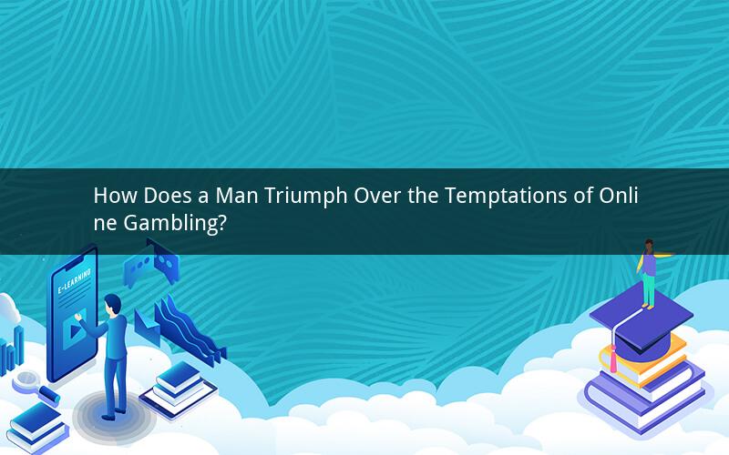 How Does a Man Triumph Over the Temptations of Online Gambling?