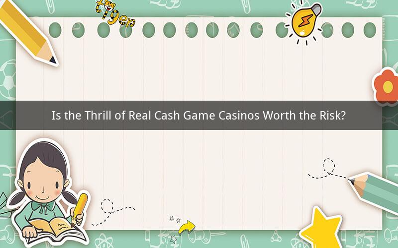 Is the Thrill of Real Cash Game Casinos Worth the Risk?