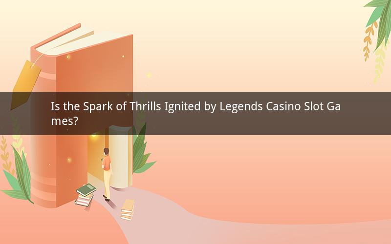 Is the Spark of Thrills Ignited by Legends Casino Slot Games?