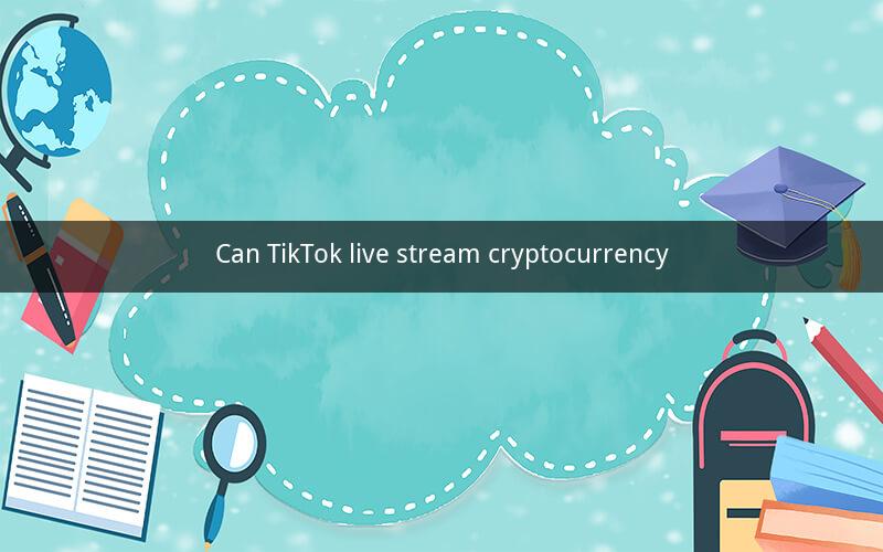 Can TikTok live stream cryptocurrency