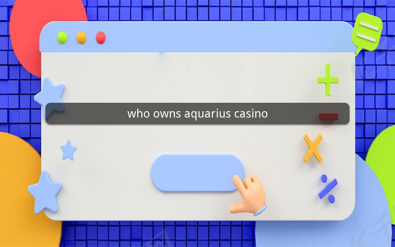 who owns aquarius casino