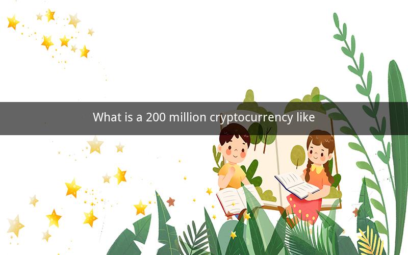 What is a 200 million cryptocurrency like