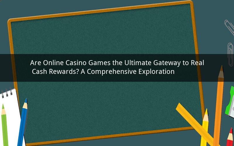 Are Online Casino Games the Ultimate Gateway to Real Cash Rewards? A Comprehensive Exploration