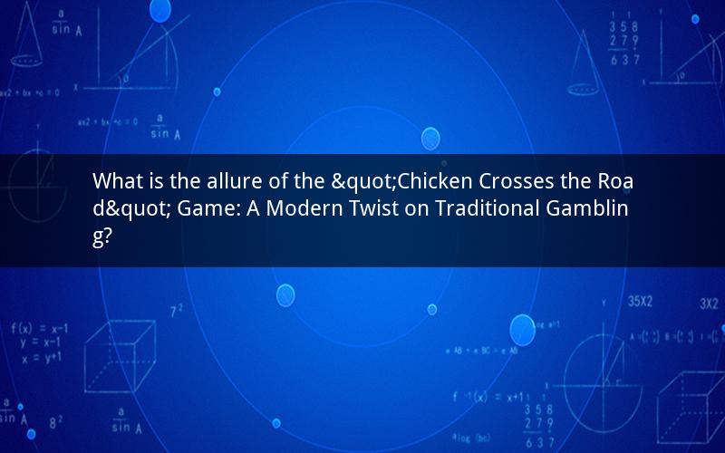 What is the allure of the "Chicken Crosses the Road" Game: A Modern Twist on Traditional Gambling?