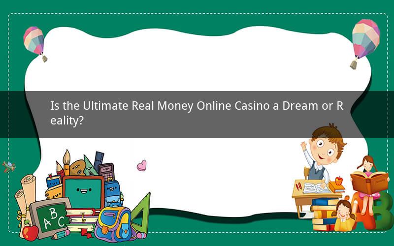 Is the Ultimate Real Money Online Casino a Dream or Reality?
