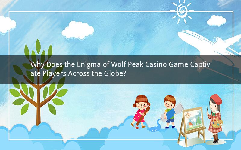 Why Does the Enigma of Wolf Peak Casino Game Captivate Players Across the Globe?