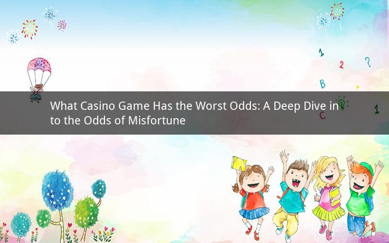 What Casino Game Has the Worst Odds: A Deep Dive into the Odds of Misfortune