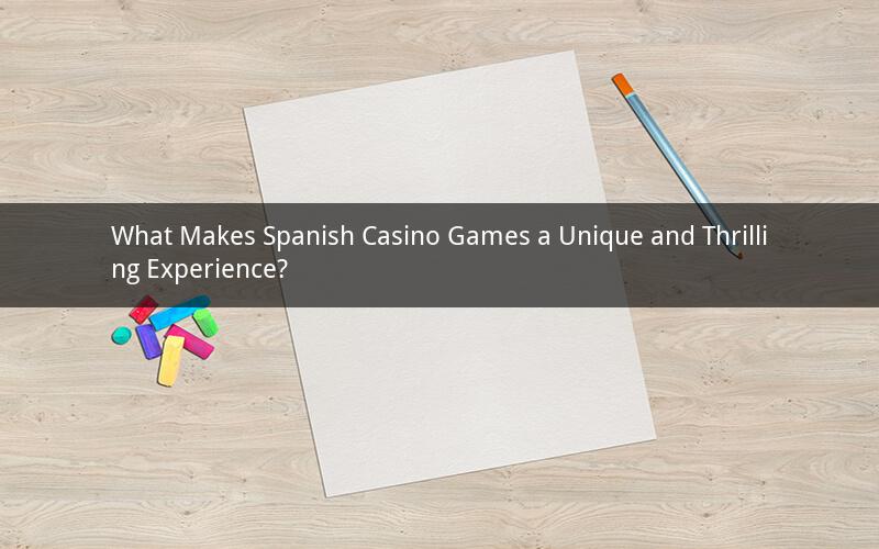 What Makes Spanish Casino Games a Unique and Thrilling Experience?