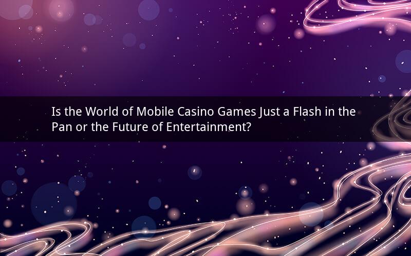 Is the World of Mobile Casino Games Just a Flash in the Pan or the Future of Entertainment?