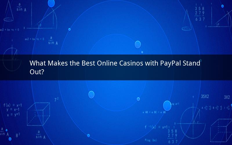 What Makes the Best Online Casinos with PayPal Stand Out?