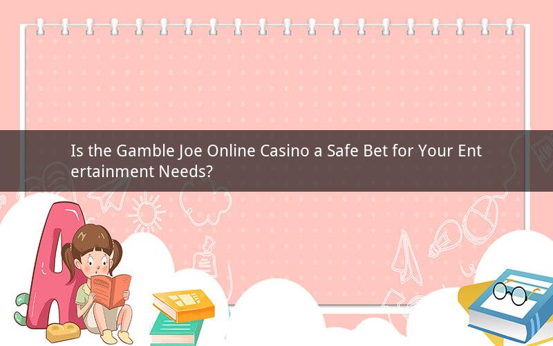 Is the Gamble Joe Online Casino a Safe Bet for Your Entertainment Needs?