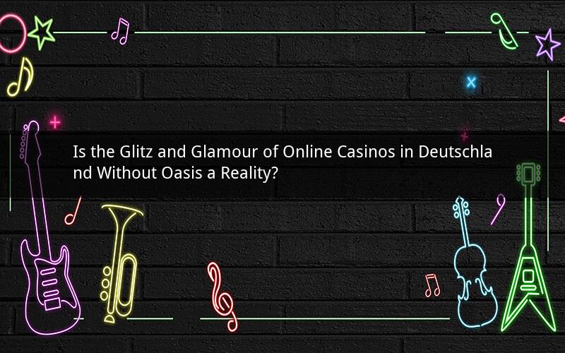 Is the Glitz and Glamour of Online Casinos in Deutschland Without Oasis a Reality?