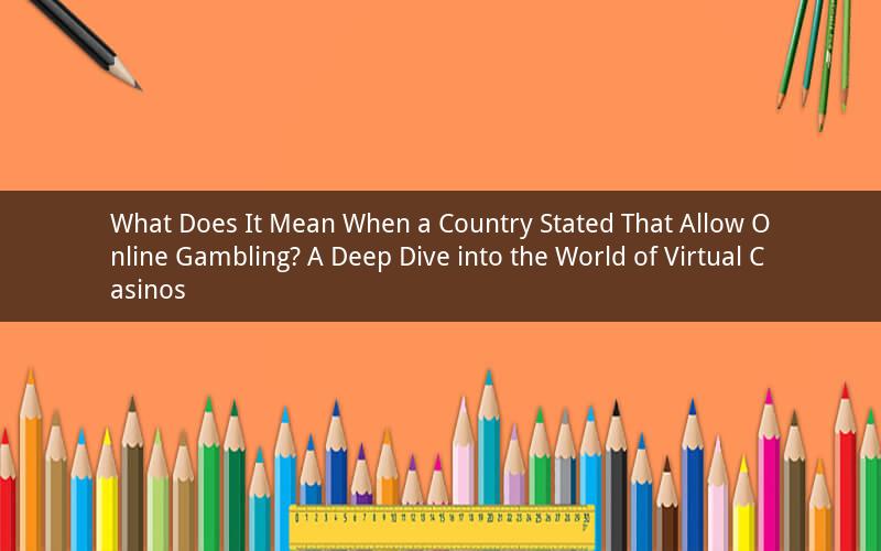 What Does It Mean When a Country Stated That Allow Online Gambling? A Deep Dive into the World of Virtual Casinos