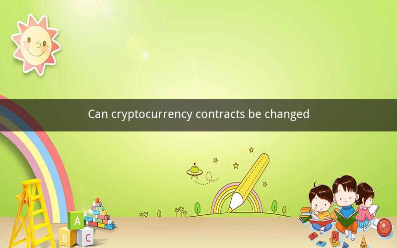 Can cryptocurrency contracts be changed
