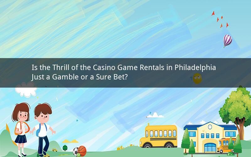 Is the Thrill of the Casino Game Rentals in Philadelphia Just a Gamble or a Sure Bet?