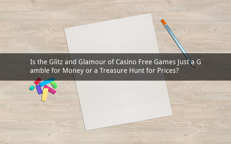 Is the Glitz and Glamour of Casino Free Games Just a Gamble for Money or a Treasure Hunt for Prices?