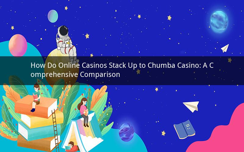 How Do Online Casinos Stack Up to Chumba Casino: A Comprehensive Comparison