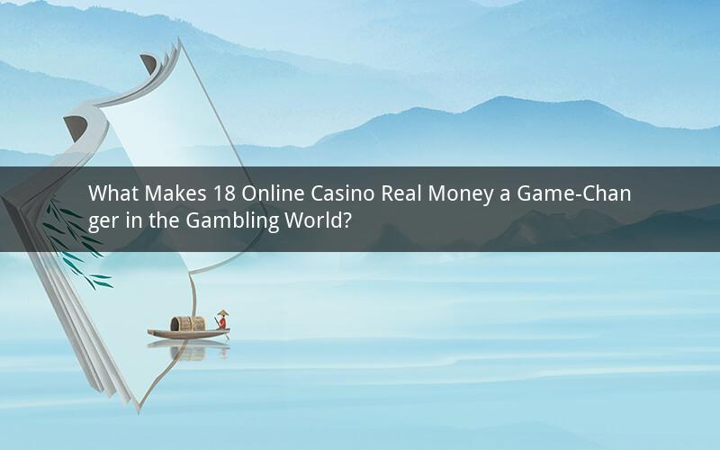 What Makes 18 Online Casino Real Money a Game-Changer in the Gambling World?