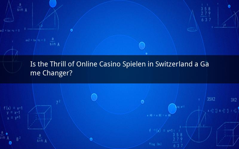 Is the Thrill of Online Casino Spielen in Switzerland a Game Changer?