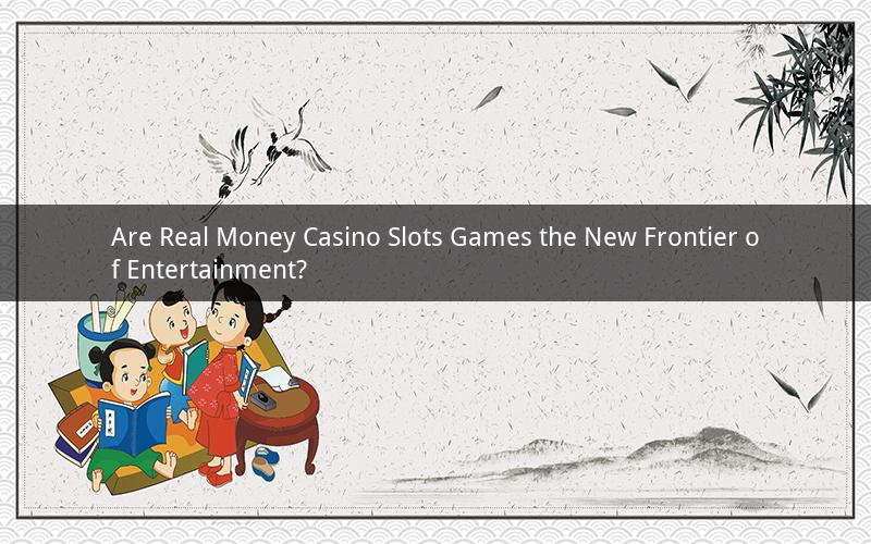 Are Real Money Casino Slots Games the New Frontier of Entertainment?