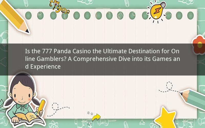 Is the 777 Panda Casino the Ultimate Destination for Online Gamblers? A Comprehensive Dive into its Games and Experience