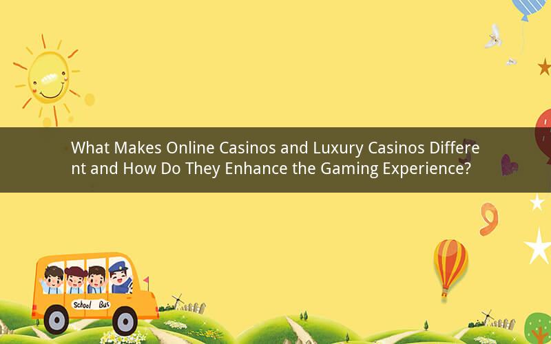 What Makes Online Casinos and Luxury Casinos Different and How Do They Enhance the Gaming Experience?