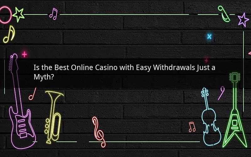Is the Best Online Casino with Easy Withdrawals Just a Myth?