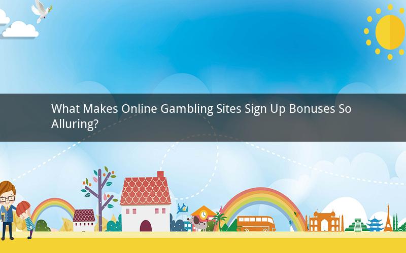 What Makes Online Gambling Sites Sign Up Bonuses So Alluring?
