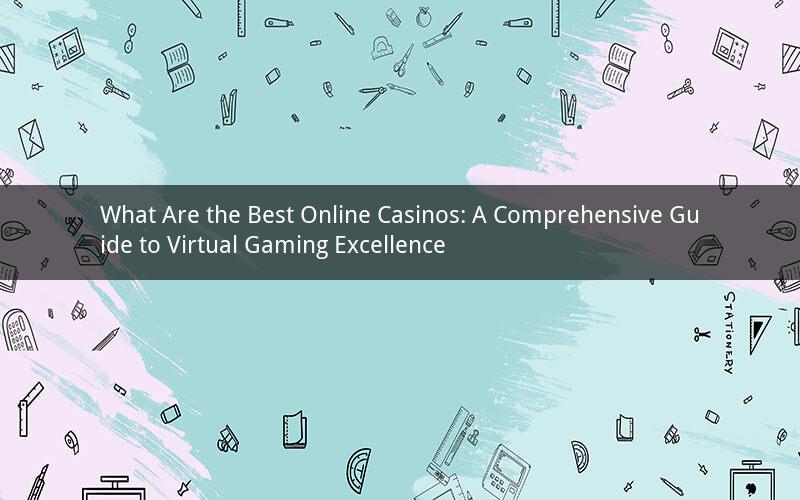 What Are the Best Online Casinos: A Comprehensive Guide to Virtual Gaming Excellence