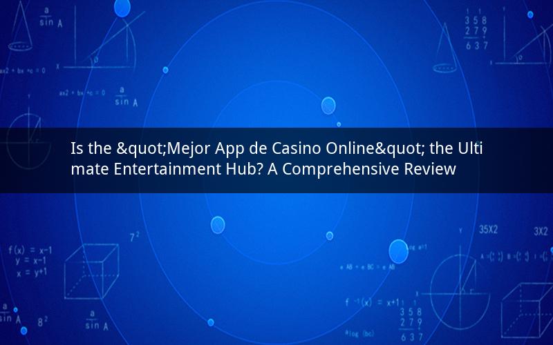 Is the "Mejor App de Casino Online" the Ultimate Entertainment Hub? A Comprehensive Review