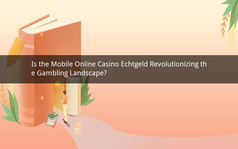 Is the Mobile Online Casino Echtgeld Revolutionizing the Gambling Landscape?