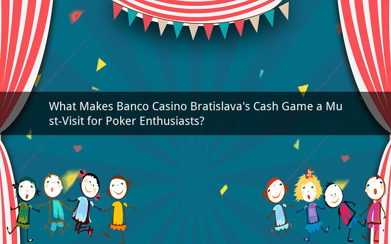 What Makes Banco Casino Bratislava's Cash Game a Must-Visit for Poker Enthusiasts?