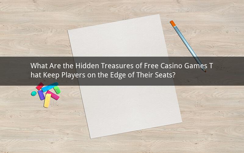 What Are the Hidden Treasures of Free Casino Games That Keep Players on the Edge of Their Seats?