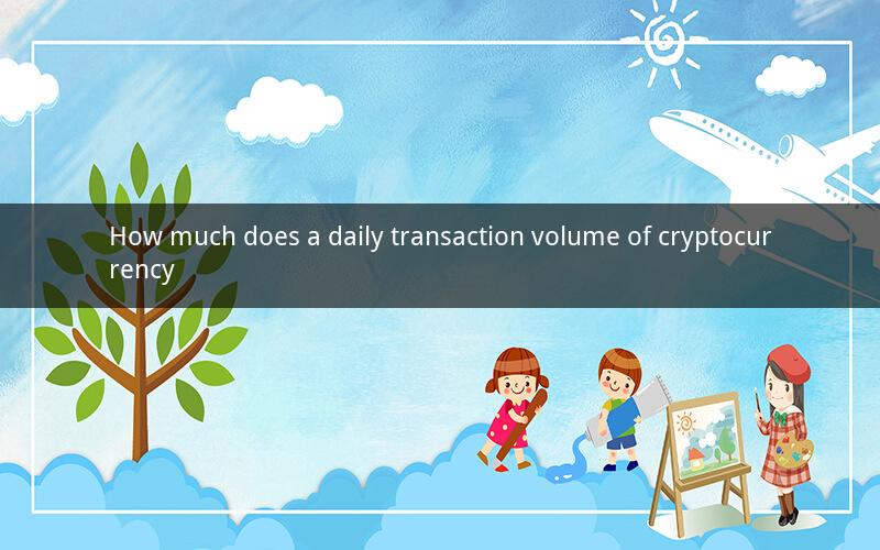 How much does a daily transaction volume of cryptocurrency