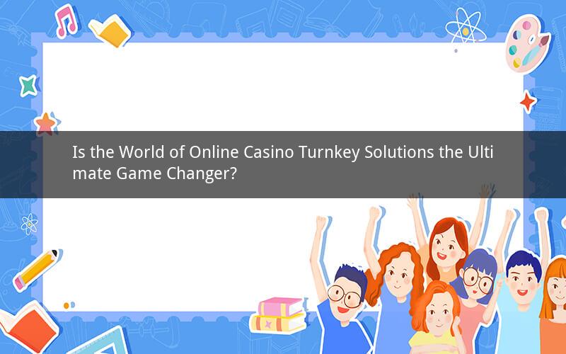 Is the World of Online Casino Turnkey Solutions the Ultimate Game Changer?