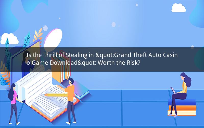 Is the Thrill of Stealing in "Grand Theft Auto Casino Game Download" Worth the Risk?