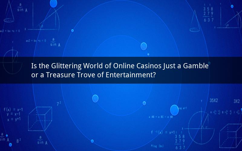 Is the Glittering World of Online Casinos Just a Gamble or a Treasure Trove of Entertainment?