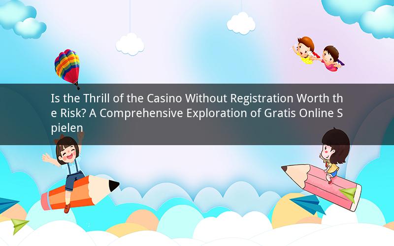 Is the Thrill of the Casino Without Registration Worth the Risk? A Comprehensive Exploration of Gratis Online Spielen