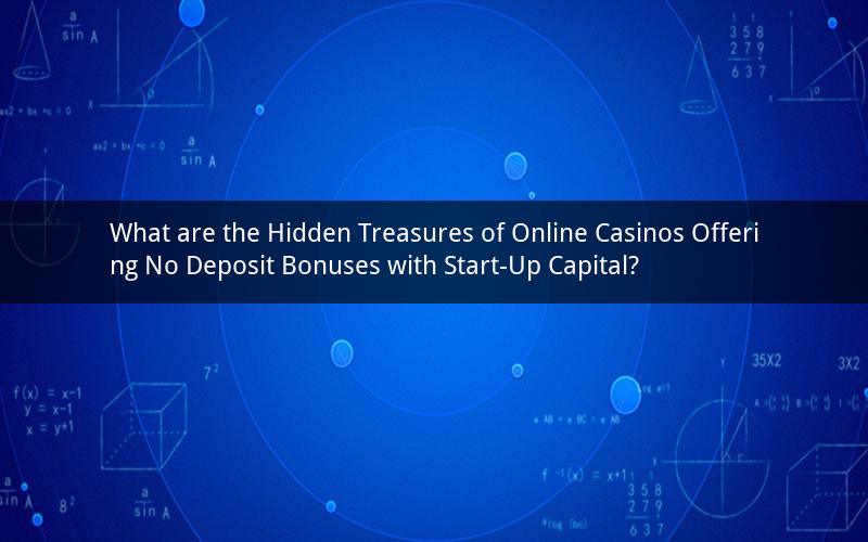 What are the Hidden Treasures of Online Casinos Offering No Deposit Bonuses with Start-Up Capital?